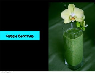 http://www.ﬂickr.com/photos/34214337@N08/6721066209/
Green Smoothie
Saturday, July 20, 2013
 