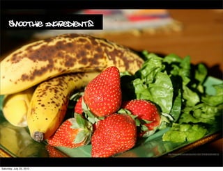 Smoothie Ingredients
http://www.ﬂickr.com/photos/34214337@N08/3295428010/
Saturday, July 20, 2013
 