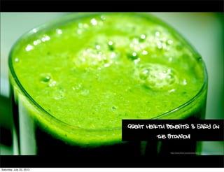 http://www.ﬂickr.com/photos/34214337@N08/7838584002/
Great Health Benefits & Easy On
The Stomach!
Saturday, July 20, 2013
 