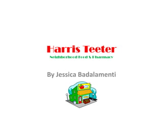 Harris Teeter
Neighborhood Food & Pharmacy
By Jessica Badalamenti
 