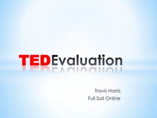 TED
         Travis Harris
      Full Sail Online
 