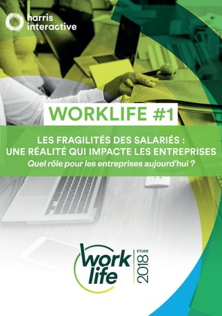 WORKLIFE #1
LES FRAGILITÉS DES SALARIÉS :
UNE RÉALITÉ QUI IMPACTE LES ENTREPRISES
Quel rôle pour les entreprises aujourd’hui ?
 