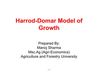 Harrod-Domar Model of
Growth
Prepared By:
Manoj Sharma
Msc.Ag (Agri-Economics)
Agriculture and Forestry University
AFU
 