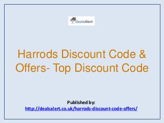 Harrods Discount Code &
Offers- Top Discount Code
Published by:
http://dealsalert.co.uk/harrods-discount-code-offers/
 