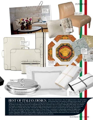 INTERIORS




                                                                                                                                                                            
BEST OF ITALIAN DESIGN                                                              Italians know their furniture. From the highly decorative to the ultra-modern
                                                                                    and functional, Italy is the authority on all things interiors-related – be they
things to sit on, at, or before. That the nation is expert at creating classical pieces comes as no surprise, given the Tuscan palatial influences; but Italy is
also peerless in the design and construction of minimalist pieces that are as practical as they are on-trend. Traditionally, Italian design can be defined
by the quality of materials involved, from the world’s best marble and precious metals to the sorts of silks found at Rubelli, and the fine leathers and
exotic skins seen in Fendi’s sofas and chairs. The leather for Milanese brand Valextra’s suitcases is pressed by hand; the technique dates back to
the 19th century and enables the leather to retain its softness. At Versace Home, a commitment to craftsmanship translates into highly ornate
fine porcelain; and at Greggio, the simple yet elegant tableware has anti-tarnishing technology so that fine dining is not limited to special
occasions. Meanwhile, Flexform has turned modular versatility into an art, providing sumptuous sofa systems in every conceivable shape
and size; while Pratesi sticks to perfecting pima cotton with bed linens fit for a princess.

                                                                                                                                Harrods Magazine • harrods.com         99
 