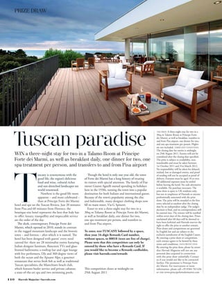 PRIZE DRAW




  Tuscan paradise
                                                                                                                           THE PRIZE: A three-night stay for two in a
                                                                                                                           30sq m Talamo Room at Principe Forte
                                                                                                                           dei Marmi, as well as breakfast, transfers to
                                                                                                                           and from Pisa airport, one dinner for two,
                                                                                                                           and one spa treatment per person. Flights
                                                                                                                           are not included. TERMS AND CONDITIONS:
                                                                                                                           The closing date for entries is midnight
  WIN a three-night stay for two in a Talamo Room at Principe                                                              on 29th August 2011. Entries will not be
                                                                                                                           considered after the closing date specified.
  Forte dei Marmi, as well as breakfast daily, one dinner for two, one                                                     The prize is subject to availability, non-
                                                                                                                           transferable and must be taken between
  spa treatment per person, and transfers to and from Pisa airport




  T
                                                                                                                           1st October 2011 and 31st March 2012.
                                                                                                                           No responsibility will be taken for delayed,
                                                                                                                           mislaid, lost or damaged entries, and proof
                           uscany is synonymous with the             Though the hotel is only one year old, the town       of sending will not be accepted as proof of
                           good life; the region’s delicious     of Forte dei Marmi has a long history of treating         delivery. Entrants must be aged 18 or over.
                           food and wine, cultural riches        its visitors with special attention. The family of Fiat   All additional expenses must be settled
                                                                                                                           before leaving the hotel. No cash alternative
                           and sun-drenched landscapes are       owner Gianni Agnelli started spending its holidays
                                                                                                                           is available. No purchase necessary. The
                           world renowned.                       here in the 1930s, turning the town into a popular        prize draw is open to UK residents only,
                             Nowhere is the good life more       destination for both Italians and international guests.   but not to employees of Harrods or anyone
                           apparent – and more celebrated –      Because of the town’s popularity among the chic           professionally associated with the prize
                           than at Principe Forte dei Marmi      and fashionable, many designer clothing shops now         draw. The prize will be awarded to the first
                                                                                                                           entry selected at random after the closing
      hotel and spa on the Tuscan Riviera. Just 20 minutes       fill its main street, Via G Spinetti.
                                                                                                                           date by an independent judge. The judge’s
      from Pisa and 60 minutes from Florence, the                    Enter to win a three-night stay for two in a          decision is final, and no correspondence will
      boutique-size hotel represents the best that Italy has     30sq m Talamo Room at Principe Forte dei Marmi,           be entered into. The winner will be notified
      to offer: luxury, tranquillity and impeccable service      as well as breakfast daily, one dinner for two,           within seven days of the closing date. Prizes
      are the order of the day.                                  one spa treatment per person, and transfers to            unclaimed after 60 days will be deemed to
                                                                                                                           have been forfeited and Harrods reserves the
         The sleek, contemporary Principe Forte dei              and from Pisa airport.                                    right to offer the prize to another entrant.
      Marmi, which opened in 2010, stands in contrast                                                                      Prize draws and competitions are governed
      to the rugged mountain landscape and the historic          To enter, text TUSCANY followed by a space,               by English law and are subject to the
      town – and fortress – after which it is named. The         then your 16-digit Rewards Card number,                   exclusive jurisdiction of the English Courts.
      hotel has been designed with guests’ every need            without spaces, to 80018 (texts are free of charge).      By entering a prize draw or competition,
                                                                                                                           each entrant agrees to be bound by these
      catered for: there are 28 minimalist rooms featuring       Please note that this competition can only be             terms and conditions. DATA PROTECTION:
      Italian designer furniture, flatscreen TVs and glass-      entered by those who have a Rewards Card. If              By entering the prize draw, please be aware
      fronted bathrooms; a rooftop bar and cigar lounge          you would like to become a Rewards cardholder,            that Harrods Magazine will not use any
      with live performers, DJs and 360-degree views of          please visit harrods.com/rewards                          personal data acquired in connection
      both the ocean and the Apuane Alps; a gourmet                                                                        with this prize draw unlawfully. Contact
                                                                                                                           us if you would not like to be contacted
      restaurant that serves fresh fish as well as traditional                                                             further. The promoter is Principe Forte
      Tuscan specialities; the Marechiaro beach club,                                                                      dei Marmi. For reservations or more
      which features butler service and private cabanas;         This competition closes at midnight on                    information, please call +39 0584 783 636
      a state-of-the-art spa and two swimming pools.             29th August 2011                                          or visit www.principefortedeimarmi.com

110      Harrods Magazine • harrods.com
 