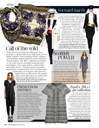 NEWS

                                                                                  Forward march
                                                                                     Franco Moschino’s design philosophy was
                                                                                 refreshingly without pretension: “Fashion should
                                                                                      be fun and send a message”. This attitude
                                                                                     remains at the heart of Moschino under the
                                                                                         tenure of his successor and protégée,
                                                                                          Rossella Jardini. Fittingly, therefore,
                                                                                           Jardini’s message for AW11 is that
                                                                                       masculine tailoring – one of this season’s
                                                                                            dominant trends – can be flirty,
                                                                                           feminine and, of course, fun. The
                                                                                        catwalk played host to a procession of
                                                                                         tailored, military-inspired tailcoats and
                                                                                        double-breasted jackets with girlish accents
                                                                                          like embellished lapels. Alternatively, for
                                                                                       full-on femininity, Jardini’s whimsical cocktail
                                                                                        dresses came with ruffled peplums or in satin
                                                                                      with knotted necklines and nipped-in waists.
                                                                                   New to Harrods. Left Jacket £875 and trousers
                                                                                    £349; Right Jacket £2,025 and trousers £529.

 Call of the wild                                                                 Available from Designer Collections, First Floor


 Under the creative direction of Riccardo Tisci,
 Givenchy is a brand with serious fashion bite. Tisci’s                   Scottish
 darkly romantic vision integrates Gothic, religious,
 even fetishistic elements into the rareﬁed world of
 Parisian fashion. The AW11 collection was lauded
                                                                            POWER
                                                                          With 195 years’ worth of archives to play with,
 as one of the season’s strongest, featuring velvet                       Clare Waight Keller’s latest Pringle collection
 pencil skirts, satin varsity jackets, organza shirts                     is a play on the Scottish brand’s heritage. The
                                                                          designer’s innovative treatment of the house’s
 and leather dresses. The play between masculine                          signature knitwear includes Lurex wool lace,
 and feminine is summed up in Tisci’s panther motif                       compact felts and tweed bonded onto leather,
         (which looks set to acquire cult status this                     lending the collection a sculptural edge. The
                                                                          collection introduced two of autumn’s biggest
            winter). Seen on silk scarves, the panther                    trends: silhouettes take their cue from graphic
             adds a hard edge and a new snarl to this                     ’60s lines, while there’s just the right amount
              quintessentially ladylike accessory.                        of home-spun charm on a funnel-neck coat
                   Top Scarf £199; exclusive to Harrods. Available from   with raw edges. New to Harrods. Dress £795.
                    Scarves, Gloves  Hats, Ground Floor                  Available from Luxury Collections, First Floor



                     FRESH FROM                                                                          Fendi’s AW11
                     SWEDEN                                                                               fur collection
                     New York, London, Milan and Paris                                                       There were many interpretations
                     might get all the glory, but forward-thinking                                        of fur on the AW11 catwalks, from
                     followers of fashion are tuning in to the                                       Thom Browne’s beaver-trimmed blazers
                     design talent emerging from Stockholm.                                        to Balmain’s rock-chick Mongolian-lamb
                     Joining the charge is Dagmar, the brainchild                                  gilets. At Fendi, Karl Lagerfeld and Silvia
                     of sisters Kristina Tjäder, Karin Söderlind                                  Venturini Fendi’s collection was prim with
                     and Sofia Malm. The siblings describe their                                      an undercurrent of luxe bohemianism,
                     designs as “arty chic” – think relaxed classics                                   teaming fur pieces like a short-sleeved
                     with slightly off-kilter detailing; coolly                                           coat with shoulders collaged in fox,
                     stylish rather than overtly trendy. With                                        mink and chinchilla with ribbed tights,
                     an AW11 collection incorporating loosely                                       hair bands and tweed skirts. Or for old-
                     structured tunics, chunky Art Deco-inspired                                       Hollywood glamour, their sleek mink
                     knits, and a luxe take on sportswear with a                                      jacket with crystal collar is just perfect.
                     sequined sweatshirt, resistance is futile.                                              Fendi coat £9,150; exclusive to
                     Dress £139. Available from                                                     Harrods. Available from International
                     Way In, Fourth Floor                                                                       Designer Room, First Floor



26   Harrods Magazine • harrods.com
 