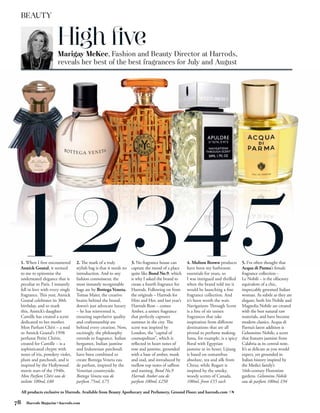 BEAUTY


                        High ﬁve
                        Marigay McKee, Fashion and Beauty Director at Harrods,
                        reveals her best of the best fragrances for July and August




 1. When I first encountered      2. The mark of a truly            3. No fragrance house can       4. Molton Brown products        5. I’ve often thought that
 Annick Goutal, it seemed         stylish bag is that it needs no   capture the mood of a place     have been my bathroom           Acqua di Parma’s female
 to me to epitomise the           introduction. And to any          quite like Bond No.9, which     essentials for years, so        fragrance collection –
 understated elegance that is     fashion connoisseur, the          is why I asked the brand to     I was intrigued and thrilled    Le Nobili – is the olfactory
 peculiar to Paris. I instantly   most instantly recognisable       create a fourth fragrance for   when the brand told me it       equivalent of a chic,
 fell in love with every single   bags are by Bottega Veneta.       Harrods. Following on from      would be launching a fine       impeccably groomed Italian
 fragrance. This year, Annick     Tomas Maier, the creative         the originals – Harrods for     fragrance collection. And       woman. As subtle as they are
 Goutal celebrates its 30th       brains behind the brand,          Him and Her, and last year’s    it’s been worth the wait.       elegant, both Iris Nobile and
 birthday, and to mark            doesn’t just advocate luxury      Harrods Rose – comes            Navigations Through Scent       Magnolia Nobile are created
 this, Annick’s daughter          – he has reinvented it,           Amber, a unisex fragrance       is a line of six unisex         with the best natural raw
 Camille has created a scent      ensuring superlative quality      that perfectly captures         fragrances that take            materials, and have become
 dedicated to her mother.         and craftsmanship are             summer in the city. The         inspiration from different      modern classics. Acqua di
 Mon Parfum Chéri – a nod         behind every creation. Now,       scent was inspired by           destinations that are all       Parma’s latest addition is
 to Annick Goutal’s 1998          excitingly, the philosophy        London, the “capital of         pivotal to perfume making.      Gelsomino Nobile, a scent
 perfume Petite Chérie,           extends to fragrance. Italian     cosmopolitan”, which is         Iunu, for example, is a spicy   that features jasmine from
 created for Camille – is a       bergamot, Indian jasmine          reflected in heart notes of     floral with Egyptian            Calabria as its central note.
 sophisticated chypre with        and Indonesian patchouli          rose and jasmine, grounded      jasmine at its heart; Lijiang   It’s as delicate as you would
 notes of iris, powdery violet,   have been combined to             with a base of amber, musk      is based on osmanthus           expect, yet grounded in
 plum and patchouli, and is       create Bottega Veneta eau         and oud, and introduced by      absolute, tea and silk from     Italian history inspired by
 inspired by the Hollywood        de parfum, inspired by the        mellow top notes of saffron     China; while Rogart is          the Medici family’s
 movie stars of the 1940s.        Venetian countryside.             and nutmeg. Bond No.9           inspired by the smoky,          16th-century Florentine
 Mon Parfum Chéri eau de          Bottega Veneta eau de             Harrods Amber eau de            woody scents of Canada.         gardens. Gelsomino Nobile
 toilette 100ml, £80              parfum 75ml, £75                  parfum 100ml, £250              100ml, from £55 each            eau de parfum 100ml, £94

     All products exclusive to Harrods. Available from Beauty Apothecary and Perfumery, Ground Floor; and harrods.com

78     Harrods Magazine • harrods.com
 
