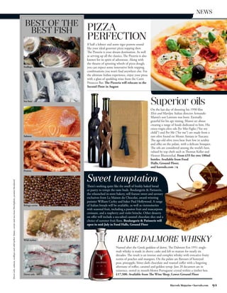 NEWS

                                                                                                         BEST OF THE PIZZA
                                                                                                          BEST FISH
                                                                                                                        PERFECTION
                                                                                                                        If half a lobster and some tiger prawns sound
                                                                                                                        like your ideal gourmet pizza topping then
                                                                                                                        The Pizzeria is your dream destination. As well
                                                                                                                        as serving up all the classics, The Pizzeria is also
                                                                                                                        known for its spirit of adventure. Along with
                                                                                                                        the theatre of spinning wheels of pizza dough,
                                                                                                        Scallops        you can expect some innovative little topping
                                                                                                                        combinations you won’t find anywhere else. For
                                                                                                                        the ultimate Italian experience, enjoy your pizza
                                                                                                                        with a glass of sparkling wine from the Canti
                                                                                                                        Prosecco Bar. The Pizzeria will relocate to the
                                                                                                                        Second Floor in August



                                                                                                        Sea bass
                                                                                                                                                                               Superior oils
                                                                                                                                                                               On the last day of shooting his 1998 film
                                                                                                                                                                               Elvis and Marilyn, Italian director Armando
                                                                                                                                                                               Manni’s son Lorenzo was born. Eternally
                                                                                                                                                                               grateful for his apt timing, Manni set about
                                                                                                                                                                               creating a range of foods dedicated to him. His
                                                                                                                                                                               extra-virgin olive oils Per Mio Figlio (“for my
                                                                                                                                                                               child”) and Per Me (“for me”) are made from a
                                                                                                        Salmon                                                                 rare olive found on Monte Amiata in Tuscany.
                                                                                                                                                                               The age-old olive trees bear fruit low in acidity
                                                                                                                                                                               and silky on the palate, with a delicate bouquet.
                                                                                                                                                                               The oils are considered among the world’s best,
                                                                                                                                                                               valued by top chefs such as Thomas Keller and
                                                                                                                                                                               Heston Blumenthal. From £55 for two 100ml
                                                                                                                                                                               bottles. Available from Food
                                                                                                                                                                               Halls, Ground Floor;
                                                                                                                                                                               and harrods.com
                                                                                                        Prawns


                                                                                                                        Sweet temptation
Dover sole, salmon, scallops and wild turbot Alamy; caviar and sea bass iStockphoto; prawns Stockfood




                                                                                                                        There’s nothing quite like the smell of freshly baked bread
                                                                                                                        or pastry to tempt the taste buds. Boulangerie  Patisserie,
                                                                                                                        the relaunched in-store bakery, will feature sweet and savoury
                                                                                                                        exclusives from La Maison du Chocolat, award-winning
                                                                                                                        patissier William Curley and baker Paul Hollywood. A range
                                                                                                        Beluga caviar   of Italian breads will be available, as well as viennoiseries
                                                                                                                        with seasonal fruit, including a passion fruit and mascarpone
                                                                                                                        croissant, and a raspberry and violet brioche. Other desserts
                                                                                                                        on offer will include a sea-salted caramel chocolate slice and a
                                                                                                                        choice of summer fruit flans. Boulangerie  Patisserie will
                                                                                                                        open in mid-July in Food Halls, Ground Floor



                                                                                                        Wild turbot                               RARE DALMORE WHISKY
                                                                                                                                                Named after the Greek goddess of dawn, The Dalmore Eos 1951 single-
                                                                                                                                                malt whisky is made in sherry casks and left to mature for nearly six
                                                                                                                                                decades. The result is an intense and complex whisky with evocative fruity
                                                                                                                                                scents of peaches and mangoes. On the palate are flavours of honeyed
                                                                                                                                                pear, pineapple, bitter dark chocolate and roasted coffee with a lingering
                                                                                                                                                aftertaste of toffee, caramel and golden syrup. Just 20 decanters are in
                                                                                                                                                existence, stored in mouth-blown Portuguese crystal within a timber box.
                                                                                                        Dover sole                              £17,500. Available from The Wine Shop, Lower Ground Floor


                                                                                                                                                                                              Harrods Magazine • harrods.com       91
 