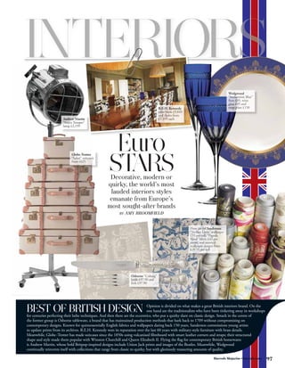 Euro
                                                     STARS
                                                     Decorative, modern or
                                                    quirky, the world’s most
                                                     lauded interiors styles
                                                     emanate from Europe’s
                                                    most sought-after brands
                                                            BY AMY    BROOMFIELD




BEST OF BRITISH DESIGN                                                           Opinion is divided on what makes a great British interiors brand. On the
                                                                                 one hand are the traditionalists who have been tinkering away in workshops
for centuries perfecting their lathe techniques. And then there are the eccentrics, who put a quirky slant on classic design. Smack in the centre of
the former group is Osborne tableware, a brand that has maintained production methods that hark back to 1709 without compromising on
contemporary designs. Known for quintessentially English fabrics and wallpapers dating back 150 years, Sanderson commissions young artists
to update prints from its archives. R.E.H. Kennedy won its reputation over the last 60 years with military-style furniture with brass details.
Meanwhile, Globe -Trotter has made suitcases since the 1850s using vulcanised fibreboard with smart leather corners and straps; their structured
shape and style made them popular with Winston Churchill and Queen Elizabeth II. Flying the flag for contemporary British homewares
is Andrew Martin, whose bold Britpop-inspired designs include Union Jack prints and images of the Beatles. Meanwhile, Wedgwood
continually reinvents itself with collections that range from classic to quirky, but with gloriously reassuring amounts of quality.

                                                                                                                         Harrods Magazine • harrods.com
 