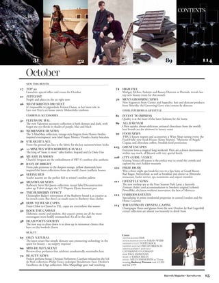 CONTENTS




          31                                     52                                 58                                     89                           114

     October
     NEW THIS MONTH

17 TOP 20                                                                      74   HIGH FIVE
   Launches, special offers and events for October                                  Marigay McKee, Fashion and Beauty Director at Harrods, reveals her
                                                                                    top new beauty treats for this month
21 ZEITGEIST
   People and places in the air right now                                      76   MEN’S GROOMING NEWS
                                                                                    New fragrances from Cartier and Superdry; hair and skincare products
26 WHAT KIRSTEN DID NEXT                                                            from Shiseido; the Grooming Guru tries custom-fit skincare
   It’s impossible to pigeonhole Kirsten Dunst, as her latest role in
   Lars von Trier’s art-house movie Melancholia confirms                            FOOD, INTERIORS & LIFESTYLE
     FASHION & ACCESSORIES                                                     81   INVEST TO IMPRESS
                                                                                    Quality is at the heart of the latest fashions for the home
31 FLEURS DU MAL
   The new Valentino accessory collection is both demure and dark, with        89   ALL BAR YUM
   forget-me-not florals in shades of purple, blue and black                        Often quirky, always delicious; artisanal chocolates from the world’s
33 WOMENSWEAR NEWS                                                                  best brands are the ultimate in luxury treats
   The 'S MaxMara collection; vintage-style lingerie from Hanro; Gothic-       92   FOOD NEWS
   inspired eveningwear; new label Aqua; Monica Vinader charity bracelets           TWG’s luxury teapots and accessories; a Wine Shop tasting event; the
34 STRAIGHT LACE                                                                    Food Halls’ new Steak House; Rémy Martin’s “Mysteries of Angels”
                                                                                    Cognac and chocolate coffret; Swedish food promotion
   From the ground up, lace is the fabric for the key autumn/winter looks
                                                                              103   GREAT ESCAPES
36 10 MINUTES WITH ROBERTO CAVALLI                                                  Everyone loves a magical long weekend. Here are a dozen destinations
   The king of “more is more” talks leather, leopard and La Dolce Vita              within easy reach, all blessed with very special hotels
36 MY LIFE IN SHOES                                                           108   CITY GUIDE: VENICE
   Church’s brogues are the embodiment of AW11’s tomboy-chic aesthetic              Visiting Venice off season is the perfect way to avoid the crowds and
39 RAYS OF BRIGHT                                                                   explore the city’s hidden treasures
   From pale primrose to the deepest orange, yellow diamonds have             110   PRIZE DRAW
   inspired the latest collections from the world’s haute joaillerie houses         Win a three-night spa break for two in a Spa Suite at Grand Resort
40 SEEING RED                                                                       Bad Ragaz, Switzerland, as well as breakfast and dinner at Äbtestube
   Scarlet accents are the perfect foil to winter’s sombre palette                  restaurant, butler service, spa treatments and airport transfers
42 MENSWEAR NEWS                                                              111   LIFESTYLE NEWS
   Barbour’s Steve McQueen collection; record label Deconstruction                  The new rooftop spa at the Four Seasons Park Lane; a heavenly
   takes up T-shirt design; the S.T. Dupont Élysée fountain pen                     Zermatt chalet; cool accommodation in Sweden’s original Icehotel;
                                                                                    PowerBike, the latest workout innovation; the best of Morocco
44 THE BURBERRY EFFECT
   Christopher Bailey’s reinvention of the Burberry brand is as creative as   112   HARRODS ESTATES
   his trench coats. But there’s so much more to Burberry than clothes              Specialising in prime residential properties in central London and the
                                                                                    Home Counties
48 HOW TO WEAR CAPES
   From Chloé to Chanel to YSL, capes are everywhere this season              114   THE ULTIMATE CRYSTAL GAZING
                                                                                    Champagne flutes and glasses from the new Orrefors by Karl Lagerfeld
52 ROCK THE CASBAH                                                                  crystal collection are almost too heavenly to drink from
   Elaborate, exotic and opulent, this season’s prints are all the more
   extravagant worn boldly mismatched. It’s all in the clash
58 DEAD POETS SOCIETY
   The new way to dress down is to dress up in menswear classics that
   layer on the bookish charm
     BEAUTY
                                                                                    Cover
67 ONLY NATURAL                                                                     PHOTOGRAPHER ISHI
   The latest smart-but-simple skincare uses pioneering technology in the           SENIOR FASHION EDITOR SARAH WEBB
   quest for beauty – no surgery required                                           FASHION STYLIST POPPY ROCK
                                                                                    FASHION ASSISTANT BECKY BRANCH
69 MISS HEAVEN SCENT                                                                PHOTOGRAPHER’S ASSISTANT
   Reviews four perfumes that celebrate unashamedly maximalist luxe                 CATHERINE O’GORMAN
                                                                                    HAIR PAUL DONOVAN
72 BEAUTY NEWS                                                                      MAKE-UP EMMA MILES
   French perfume house L’Artisan Parfumeur; Guerlain relaunches the Vol            MODEL MILLY SIMMONDS       at Union
   de Nuit collection; Philip Treacy redesigns Slendertone Face; Decléor’s          wearing Burberry Prorsum coat £2,399
   Excellence de L’Age collection; Miss Maquillage goes nail watching               and hat £999



                                                                                                                       Harrods Magazine • harrods.com        15
 