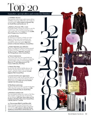 Top 20
                 Launches, special offers and events for October
                 1. Ted Baker dresses
                 Party princesses with an inner scarlet woman will love
                 Ted Baker’s empire-line chiffon dress with a bodice of
                 oversized sequins. £399; exclusive to Harrods. Way
                 In, Fourth Floor; and harrods.com

                 2. Burberry Prorsum AW11 coats
                 Christopher Bailey continues his mission to own the
                 world of coats, with a lambskin shearling version
                 with a mink collar. It’s a snugglefest for all. £4,000.
                 Men’s Designerwear, Ground Floor

                 3. La Perla Divina
                 As seductive as its lingerie, La Perla’s new sultry
                 fragrance Divina starts with strawberries and
                 Champagne, then leads into rose and jasmine
                 grounded by amber and vanilla. 30ml, £31;
                 exclusive to Harrods. Perfumery, Ground Floor

                 4. Parker Ingenuity pen collection
                 Parker’s new Ingenuity Collection features ground-
                 breaking technology in the form of an innovative,
                 flexible writing tip. “Ingenuity” pen £135.
                 The Writing Room, Lower Ground Floor

                 5. Vacca womenswear
                 True to form, Julie Vacca has created bold style
                 statements in her new Vacca collection, integrating
                 menswear fabrics with an oversized paisley print.
                 Blazer £1,775 and riding trousers £750.
                 Luxury Collections, First Floor

                 6. Jimmy Choo bags
                 In tune with the trend for ladylike glamour, the
                 “Rosalie” bag from Jimmy Choo is proper and
                 elegant, especially in black snakeskin. £1,450.
                 Egyptian Hall, Ground Floor

                 7. Leonor Greyl in-store appearance
                 To discover how to really care for your hair, book an
                 appointment with an expert from Parisian haircare
                 brand Leonor Greyl. From 1st to 31st October.
                 Call 020 7225 5954 to book.

                 8. Warehouse partywear
                 Sequins are big news for AW11, as seen on this party-
                 perfect deep-red number from Warehouse. £100;
                 exclusive to Harrods. Way In, Fourth Floor

                 9. Bordeaux tasting event
                 Our most popular tasting event is back on The Wine
                 Shop calendar, serving more than 25 wines from
                 the top châteaux. £40. From 7pm to 9pm on 17th
                 October in The Wine Shop, Lower Ground Floor.
                 Call 020 7893 8777 to book

                 10. Tweezerman Mini Crystal Brow Kit
                 Perfect for people on the go, Tweezerman’s Luxe
Wine StockFood




                 Edition Mini Crystal Brow Kit helps to keep brows
                 neat and trim. £96; exclusive to Harrods. Beauty
                 Apothecary, Ground Floor; and harrods.com


                                                                           Harrods Magazine • harrods.com   17
 
