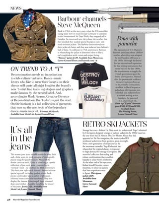 NEWS

                                                            Barbour channels
                                                            Steve McQueen
                                                            Back in 1964, so the story goes, when the US motorbike
                                                            racing team were en route to East Germany to compete

                                                                                                                               Pens with
                                                            in the International Six Days Trials, they stopped off in
                                                            London. So concerned were they about the weather that

                                                                                                                               panache
                                                            they decided they needed special European rain- and
                                                            mud-resistant jackets. The Barbour International was
                                                            their jacket of choice and thus was inducted into fashion’s
                                                            hall of fame. To celebrate its 75th anniversary, Barbour       The reputation of S.T. Dupont’s
                                                            is relaunching the jacket in distressed olive or black,       fountain pens leapt about a billion
                                                            each resplendent with a stars-and-stripes lining.              notches when they were adopted
                                                            “Penton” jacket £429. Available from Menswear,                   by the President of France in
                                                            Lower Ground Floor; and harrods.com                             the 1950s. Although the brand
                                                                                                                            had an international reputation
                                                                                                                           for fine writing instruments that
     ON TREND TO A “T”                                                                                                       stems back to the late 1800s,
                                                                                                                            the appointment to supply the
     Deconstruction needs no introduction                                                                                    French government gave the
                                                                                                                             brand a new gravitas. Named
     to club-culture vultures. Dance-music                                                                                  after the presidential residence,
     lovers who like to wear their hearts on their                                                                            the new Élysée pen lives up
                                                                                                                             to its powerful connections.
     chests will party all night long for the brand’s                                                                        Available in black lacquer or
     new T-shirt line featuring slogans and graphics                                                                         palladium, the fountain pen,
     made famous by the record label. And,                                                                                   rollerball and ballpoint have
                                                                                                                               a smooth writing action,
     according to Mark Farrow, Creative Director                                                                                 thanks to the patented
     of Deconstruction, the T-shirt is just the start.                                                                            S.T. Dupont gel ink.
     On the horizon is a full collection of garments                                                                         From top “Elysée” fountain
                                                                                                                             pens £380, £390 and £500.
     that sum up the aesthetic of the legendary                                                                                      Available from
     dance-music imprint. T-shirts £39.95 each.                                                                                   The Writing Room,
     Available from Men’s Lab, Lower Ground Floor                                                                                Lower Ground Floor




                                                                                         RETRO SKI JACKETS
 It’s all
 in the
 jeans
     This season your jeans should mainly be slim, dark
     and a little worn-in, with a couple of strategically
     placed snags for good measure. Ahead of the
     denim curve as usual, Evisu is launching a capsule
     collection of just such jeans – narrow leg in
     “worked” wash – to celebrate its 20th anniversary.
     The three new styles each feature a limited-edition
     special sign-off, including pocket prints, back-
     pocket embroidery and a surfeit of platinum-
     coloured rivets across the waistband. They also
     display the famous Evisu seagull logo, slimmed
     down and sleeker – handily matching the mood
     of the jeans. Jeans £129. Available from
     Men’s Lab, Lower Ground Floor



42     Harrods Magazine • harrods.com
 