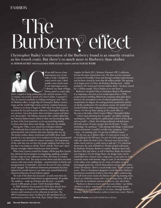 FASHION
 SLUG




      The
     Burberry effect
     Christopher Bailey’s reinvention of the Burberry brand is as smartly creative
     as his trench coats. But there’s so much more to Burberry than clothes
     BY   DEBORAH BEE/ PHOTOGRAPHER ISHI/SENIOR FASHION EDITOR SARAH WEBB




                        C
                                              all me dull, but on a June       Angeles. In March 2011, Burberry Prorsum’s AW11 collection
                                              morning last year, on my         became the most-viewed show ever. The show was live-streamed
                                              walk to work, I decided to       to screens in Piccadilly Circus and through multiple-media formats,
                                              count trench coats. I don’t      and has been viewed by more than 80 million people. The opening
                                              usually count trench coats.      of its largest store in China, the Burberry Beijing event – which
                                              In my impromptu survey,          included a 3D virtual and real-time fashion show – has been viewed
                                              I allowed: any shade of beige,   by 1.3 billion people. This is fashion as we now know it.
                                              brown, pastel or cream, plus        Burberry’s vast global HQ on Horseferry Road in Westminster
     white, cropped or long, pedestrians only, and just women. On a            is as imposing a structure as you would expect from a 1930s
     12-minute, not-so-busy stretch of Covent Garden, I counted 57.            ex-government building. Behind the automatic plate-glass doors,
     This, by anyone’s standards, is a fashion trend gone viral. This is       however, the atmosphere is one of relaxed sophistication – the
     the Burberry effect. A single flap of Christopher Bailey’s creative       receptionists are elegant, the seating precisely positioned, and the
     wings and the world’s high streets are hit by a fashion hurricane.        air ideally conditioned. On vast plasma screens, the world’s most-
        Fashion as we know it began in 1966 when Yves Saint Laurent            watched fashion show is playing out, notching up a few more
     launched the first prêt-à-porter collection; Christopher Bailey was       viewers. On the top floor, taking up the corner office, is
     not yet born. Up to that point, there was haute couture and there         the man at the helm, Chief Creative Officer Christopher Bailey.
     were dressmakers. The fashion-conscious who couldn’t afford the              “I don’t mind admitting that I’m geeky,” says Bailey, looking
     best Parisian fashion houses relied on their own dressmaking skills,      anything but. He’s wearing the sophisticated uniform of the clever
     or those of the local seamstress, to run up something similar.            and successful – a black, slim-fitting turtleneck and dark jeans.
     To those who knew about such things – that was a bit shoddy.              He looks at least 10 years younger than his 40 years. “I enjoy
        During the 1960s, a new mood was evolving in fashion.                  technology,” he continues. “I like playing with things. I understand
     The traditional drip of trends from the top down was being                technical processes. I couldn’t actually write a program. I have
     undermined by street fashions that were clawing their way up.             a team – an amazing team. I’ve got lots of different teams.”
     The leather jackets, skinny turtlenecks and bubble skirts made               On the way up to Bailey’s office, I’ve been given a tour of
     popular by a new generation of art students were being reinterpreted      the building by the PR team. I’ve seen the lower ground floor
     in cashmere and crocodile for couture customers. The importance           staff café, where the food is free, (“because once you’ve had a
     of this volte-face was not that rich people suddenly had street cred,     coffee, lunch and tea, it really starts to add up”). I’ve visited the
     but that it was harder to tell the “haves” and the “have-nots” apart.     showrooms for each of Burberry’s 50-plus annual collections
     Almost overnight, fashion had become more inclusive.                      for Burberry Prorsum, Burberry London, Burberry Sport and
        When Saint Laurent created his cheaper, off-the-peg Rive Gauche        Burberry Brit and others, as well as Burberry Body, the brand’s
     line, fashion’s democratisation was beginning, sparking a number          new fragrance. On the design floors, the design teams can be
     of other ready-to-wear collections in Paris, then later in London,        subdivided into a button team, a bag team, a coat team etc, each
     Milan and New York. The ready-to-wear shows took their cues from          creatively messy with buttons, bags or coats. In the basement
     couture with twice-yearly schedules – autumn/winter in March and          is the online team, spilling out of a series of studios set up to
     spring/summer in September. And over the next 45 years, nothing           photograph garments, retouch those photos and get them online
     much changed. The traditional showroom presentation has been              within 20 minutes. There’s a social media team. There’s a team for
     replaced by catwalk shows in vast white tents tucked behind the           music. There’s a boardroom designed to look like other Burberry
     classical architecture of each fashion capital.                           boardrooms around the world so that when video conferencing,
        The scale of the shows has increased – at each event there are         the wall-sized screen creates the illusion of one big meeting room.
     likely to be around 60 looks shown on approximately 20 models.            There’s an exhibition atrium and a vast training room. All in all,
     The audience – made up of buyers and the press – is usually               it feels like an inordinate amount of effort to, um, sell clothes.
     around 1,400 people, at most. Until Christopher Bailey.                      “Burberry is about so much more than just clothes,” says Bailey.
        In 2009, Burberry live-streamed its SS10 show directly from            “Burberry is about experiences. It’s about welcoming people
     the show space in London to a worldwide audience, where                   in, whether it’s via social media or via music, through Burberry
     viewers could comment on the collection in real time. The                 Acoustic. Maybe they found us online or went into a store. There f
     AW10 womenswear show was filmed in 3D and shown live at
     simultaneous events in New York, Paris, Dubai, Tokyo and Los              Burberry Prorsum coat £2,399 and belt from a selection

44     Harrods Magazine • harrods.com
 