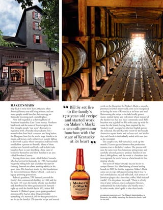 SLUG




MAKER’S MARK                                                                      work on the blueprints for Maker’s Mark, a smooth,
Step back in time more than 200 years, when                     Bill Sr set ﬁre   premium bourbon that would come to be recognised
America’s history was still being written, and not
many people would have bet their nest egg on
                                                               to the family’s    as having the state of Kentucky at its heart and soul.
                                                                                  Reinventing the recipe to include locally grown
Kentucky becoming such a notable place.                    170-year-old recipe    maize, malted barley and red winter wheat instead of
   Now well regarded as a thriving blend of
Southern hospitality, East Coast money, Northern
                                                             and started work     the harsher rye that was more commonly used, Bill’s
                                                                                  bourbon was a global hit. His wife came up with the
hard work and the sense of frontier spirit that             on Maker’s Mark:      name for the brand, having been inspired by the
first brought people “out west”, Kentucky is
ingrained with a friendly, sleepy charm. It’s a
                                                            a smooth premium      “maker’s mark” stamped on the fine English pewter
                                                                                  she collected. She also had the vision for the brand’s
warmth that dates back centuries, and long before            bourbon with the     distinctive square bottle and red wax seal, and to this
the Bluegrass State hit the world stage thanks to its                             day, each bottle is individually sealed with wax, just
music and horses, early settlers were quietly falling
                                                             state of Kentucky    as she intended.
in love with a place where enterprise and hard work              at its heart        The couple’s son, Bill Samuels Jr, took up the
could allow a person to flourish. Many of these                                   mantle 25 years ago and ensures that production
settlers were Scottish and Irish, and it didn’t take                              remains true to his father’s values. The process still
long for them to start distilling a little taste of                               uses the same iron-free, limestone spring water and
home for themselves and their families in an area                                 carefully selected grains to produce batches of less
called Bourbon County.                                                            than 1,000 gallons, and the result is a bourbon that
   Among them was a man called Robert Samuels,                                    is recognised the world over as a benchmark in fine
who had arrived in Kentucky in 1780. Surrounded                                   sipping whisky.
by gently rolling hills and land that was ripe for                                   The secret of Maker’s Mark’s success lies in its
farming, Samuels set about making whisky in his                                   unique flavour. In a blind tasting of seven leading
spare time. His bourbon would lay the foundations                                 brands in 2009 for Imbibe magazine, Maker’s Mark
for the world-famous Marker’s Mark – and start a                                  came out on top, with tasters noting that it was “a
legacy spanning generations.                                                      real crowd-pleaser, packed with dark, rich aromas of
   Robert’s grandson, TW Samuels, erected the                                     Jamaican ginger cake, chocolate, coffee, black tea and
family’s first commercial distillery in 1840 and for                              vanilla”. On the palate, they said, “There is a lively
the next 113 years the family whisky was distilled                                mix of spicy tobacco, mace and pepper flavours,
and distributed by three generations of Samuels –                                 underpinned by richer leather and vanilla notes.”
right up until the fateful day in 1953 when Bill                                  In other words, there’s gold in that there bottle.
Samuels Sr (Robert’s great, great, great-grandson)
announced he had an idea. Unquestionably
something of a maverick, Bill Sr then proceeded to
set fire to the family’s 170-year-old recipe and started
 