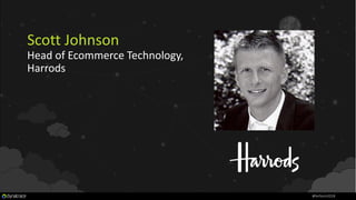 Scott Johnson
Head of Ecommerce Technology,
Harrods
#Perform2018
 