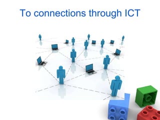 To connections through ICT 