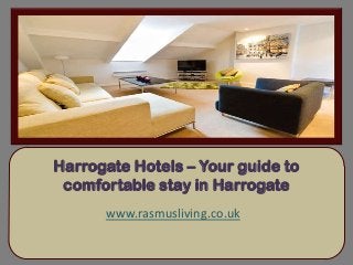 Harrogate Hotels – Your guide to
comfortable stay in Harrogate
www.rasmusliving.co.uk
 
