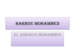 Harrou mohammed
El asraoui mohammed
 