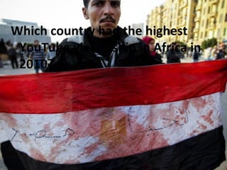 Which country had the highest
YouTube viewership in Africa in
2010?
 