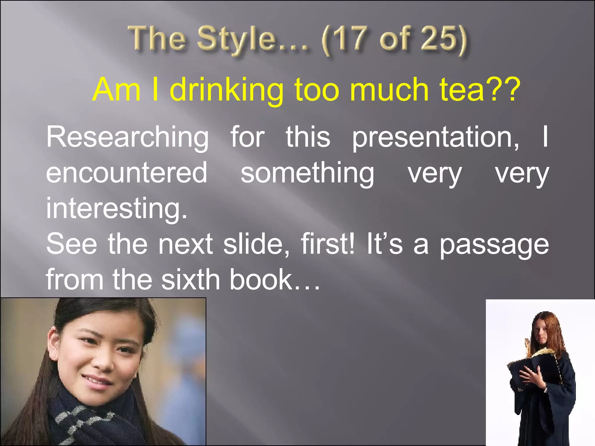 Am I drinking too much tea?? Researching for this presentation, I encountered something very very interesting. See the next slide, first! It’s a passage from the sixth book… 
