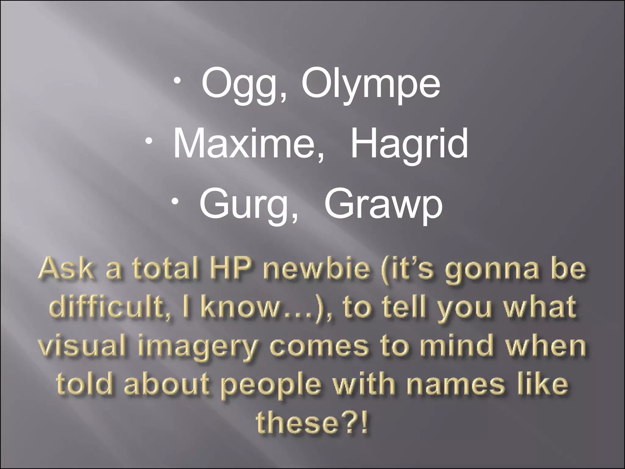 Ogg, Olympe Maxime,  Hagrid Gurg,  Grawp 