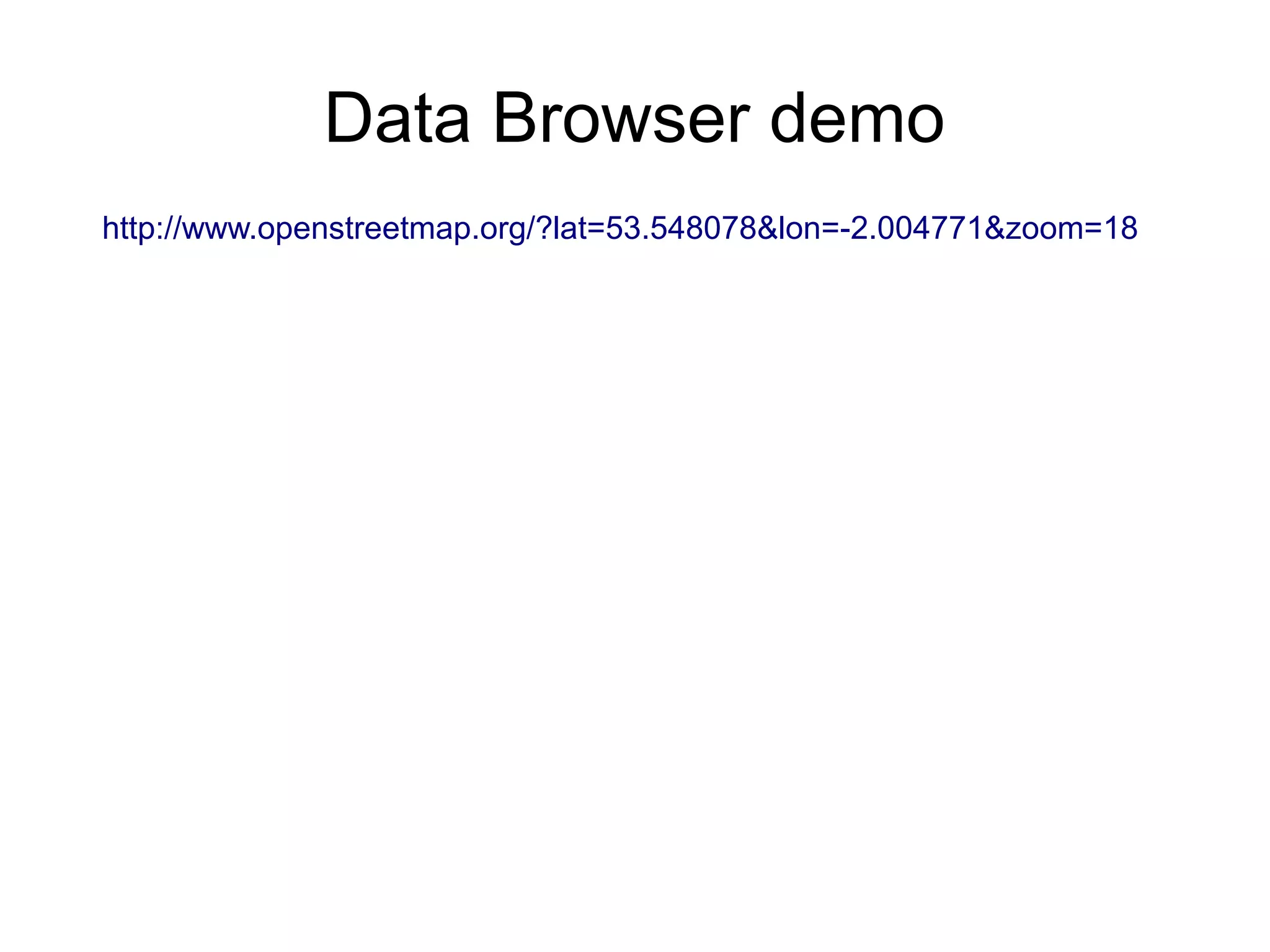http://www.openstreetmap.org/?lat=53.548078&lon=-2.004771&zoom=18
Data Browser demo
 