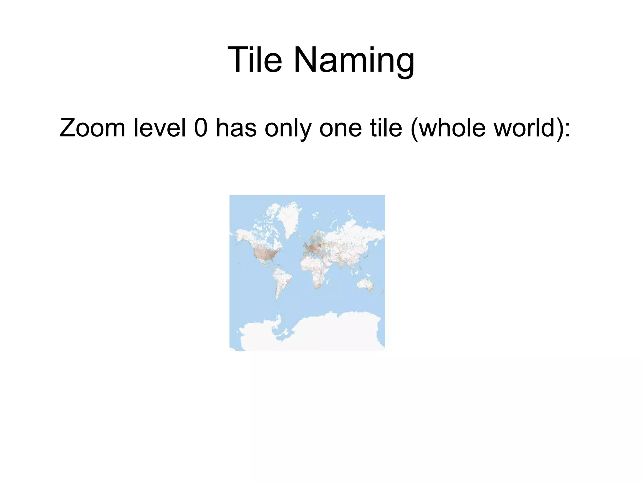 Tile Naming
Zoom level 0 has only one tile (whole world):
 