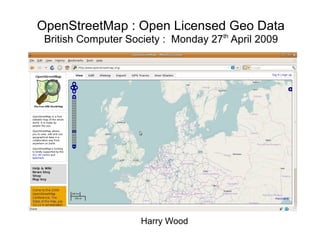 Harry Wood
OpenStreetMap : Open Licensed Geo Data
British Computer Society : Monday 27th
April 2009
 
