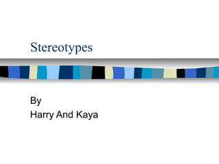 Stereotypes

By
Harry And Kaya

 