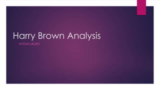 Harry Brown Analysis
NYOMI LIBURD
 
