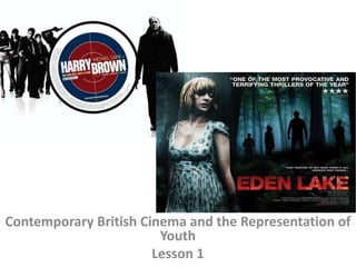Contemporary British Cinema and the Representation of
                        Youth
                       Lesson 1
 