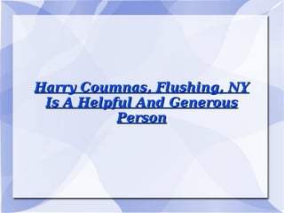 Harry Coumnas, Flushing, NY Is A Helpful And Generous Person 