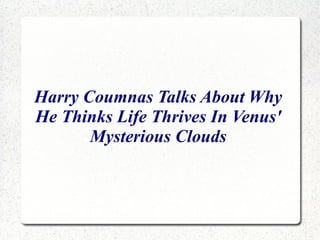 Harry Coumnas Talks About Why
He Thinks Life Thrives In Venus'
Mysterious Clouds
 