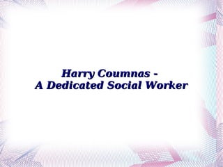 Harry Coumnas -
A Dedicated Social Worker
 
