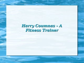 Harry Coumnas - AHarry Coumnas - A
Fitness TrainerFitness Trainer
 