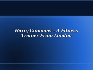 Harry Coumnas - A FitnessHarry Coumnas - A Fitness
Trainer From LondonTrainer From London
 
