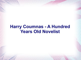 Harry Coumnas - A Hundred
Years Old Novelist
 