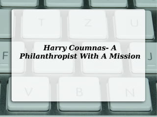 Harry Coumnas- A
Philanthropist With A Mission

 
