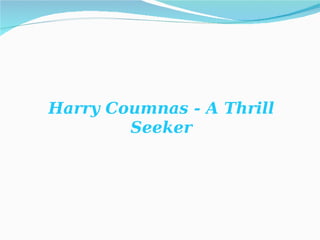 Harry Coumnas - A Thrill Seeker 