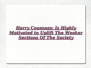 Harry Coumnas: Is Highly Motivated to Uplift The Weaker Sections Of The Society 