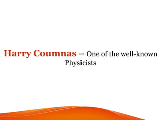 Harry Coumnas – One of the well-known
Physicists
 