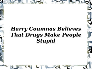 Harry Coumnas Believes That Drugs Make People Stupid 