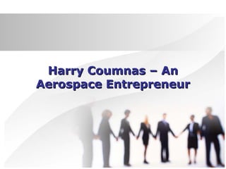 Harry Coumnas – AnHarry Coumnas – An
Aerospace EntrepreneurAerospace Entrepreneur
 