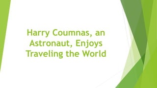 Harry Coumnas, an
Astronaut, Enjoys
Traveling the World
 