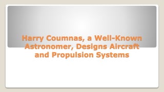 Harry Coumnas, a Well-Known
Astronomer, Designs Aircraft
and Propulsion Systems
 