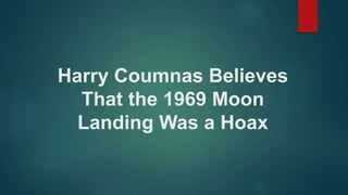 Harry Coumnas Believes
That the 1969 Moon
Landing Was a Hoax
 