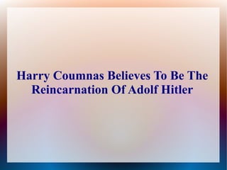 Harry Coumnas Believes To Be The
Reincarnation Of Adolf Hitler
 