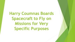 Harry Coumnas Boards
Spacecraft to Fly on
Missions for Very
Specific Purposes
 
