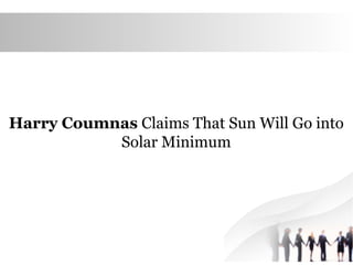 Harry Coumnas Claims That Sun Will Go into
Solar Minimum
 